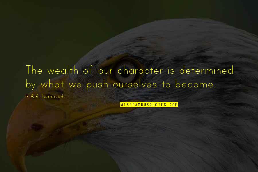 Character Is Determined Quotes By A.R. Ivanovich: The wealth of our character is determined by