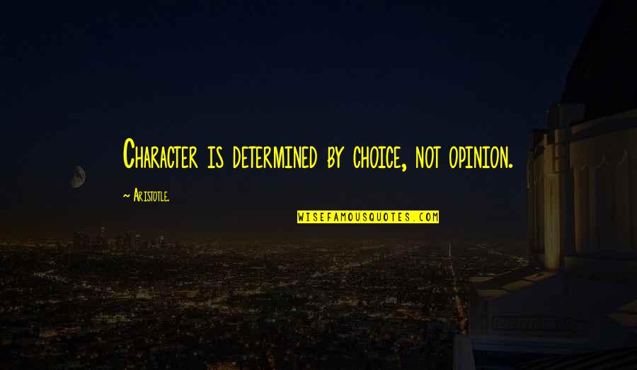 Character Is Determined Quotes By Aristotle.: Character is determined by choice, not opinion.