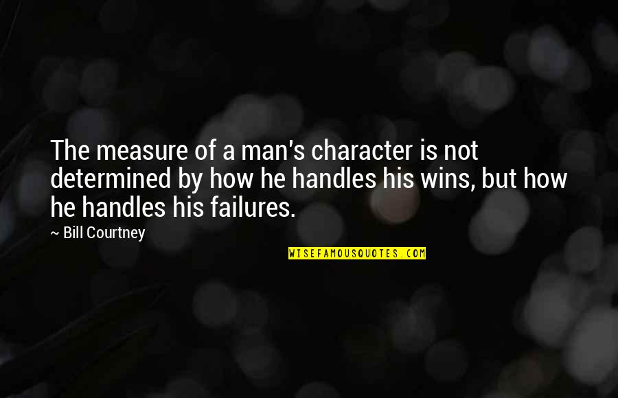 Character Is Determined Quotes By Bill Courtney: The measure of a man's character is not