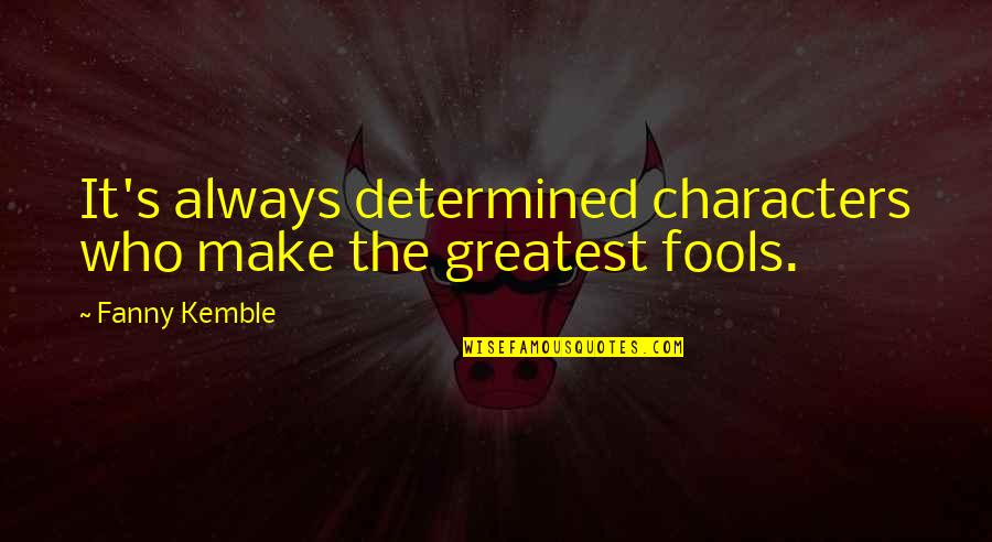 Character Is Determined Quotes By Fanny Kemble: It's always determined characters who make the greatest