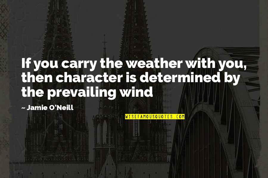 Character Is Determined Quotes By Jamie O'Neill: If you carry the weather with you, then