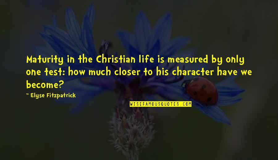 Character Is Measured Quotes By Elyse Fitzpatrick: Maturity in the Christian life is measured by