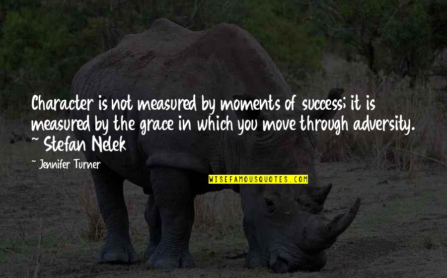 Character Is Measured Quotes By Jennifer Turner: Character is not measured by moments of success;
