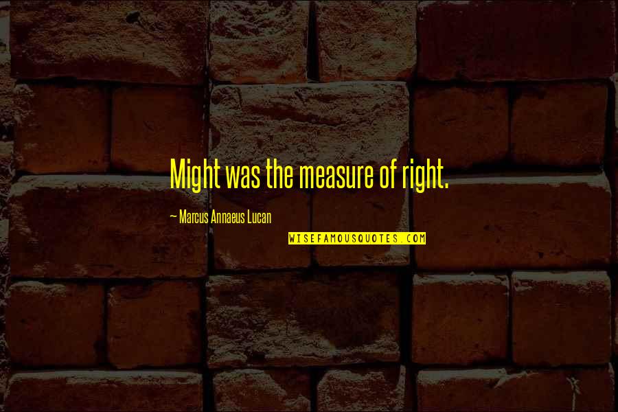Character Is Measured Quotes By Marcus Annaeus Lucan: Might was the measure of right.