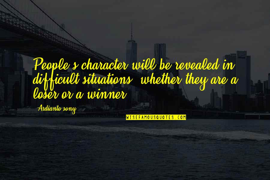 Character Is Revealed Quotes By Ardianto Sony: People's character will be revealed in difficult situations,