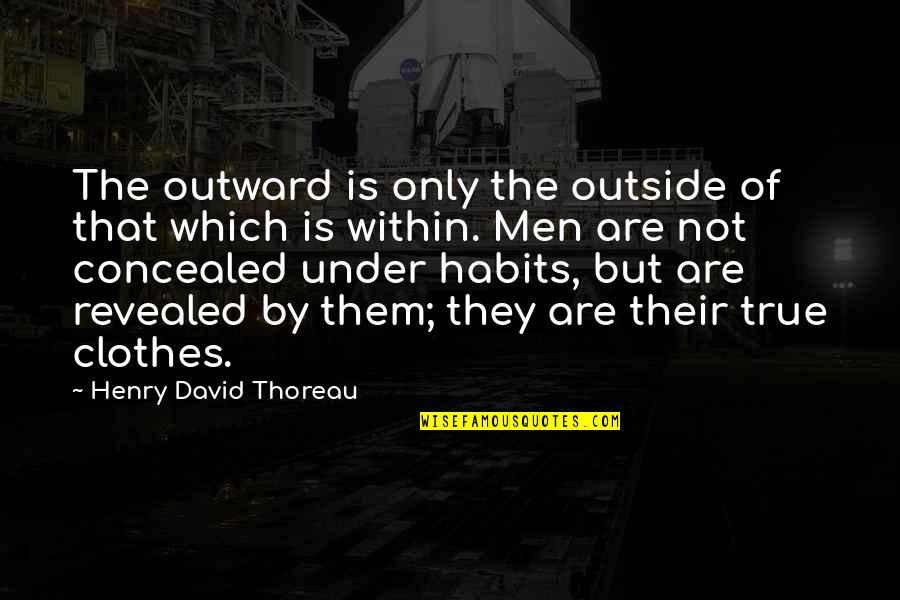Character Is Revealed Quotes By Henry David Thoreau: The outward is only the outside of that