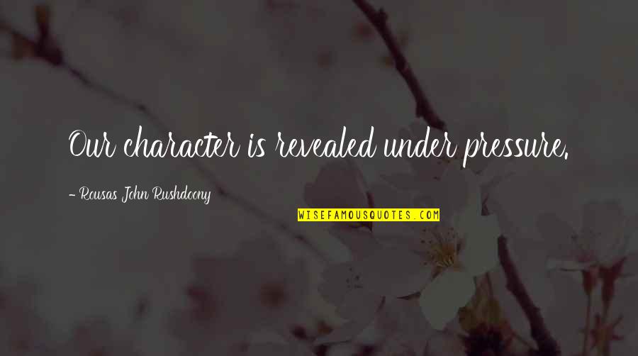 Character Is Revealed Quotes By Rousas John Rushdoony: Our character is revealed under pressure.