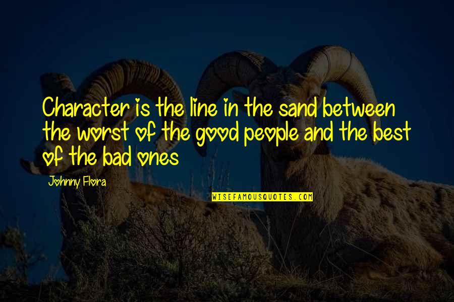 Character Is The Best Quotes By Johnny Flora: Character is the line in the sand between