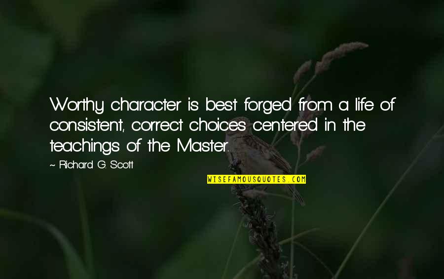 Character Is The Best Quotes By Richard G. Scott: Worthy character is best forged from a life
