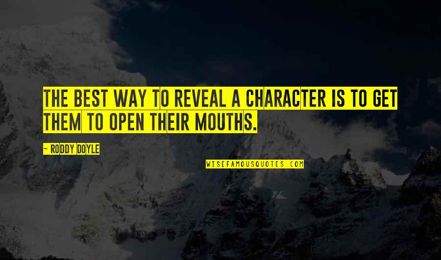 Character Is The Best Quotes By Roddy Doyle: The best way to reveal a character is