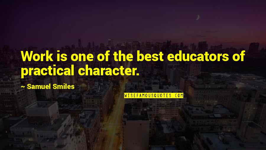 Character Is The Best Quotes By Samuel Smiles: Work is one of the best educators of