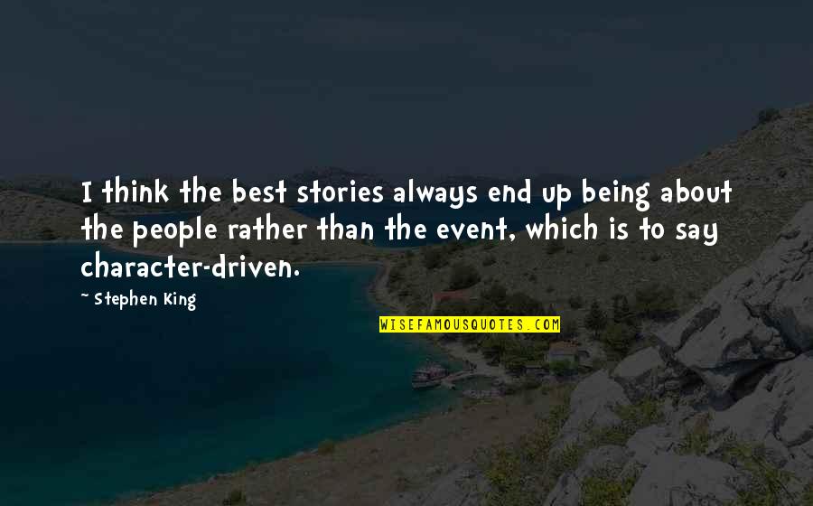 Character Is The Best Quotes By Stephen King: I think the best stories always end up