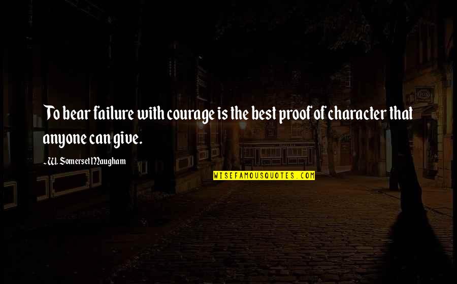 Character Is The Best Quotes By W. Somerset Maugham: To bear failure with courage is the best