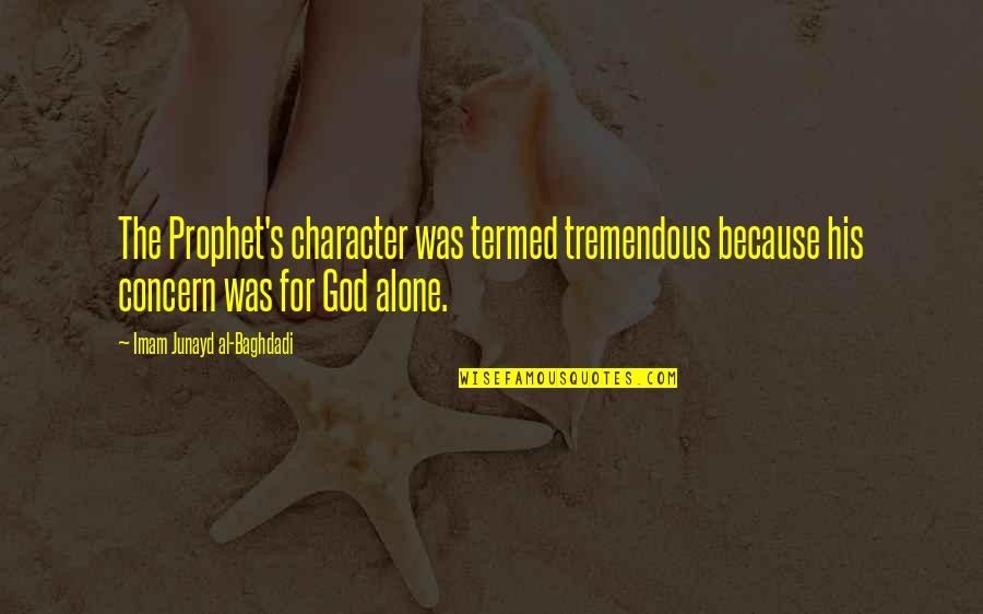 Character Islam Quotes By Imam Junayd Al-Baghdadi: The Prophet's character was termed tremendous because his
