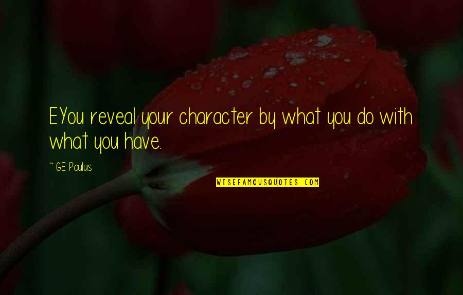 Character Leadership And Service Quotes By GE Paulus: EYou reveal your character by what you do