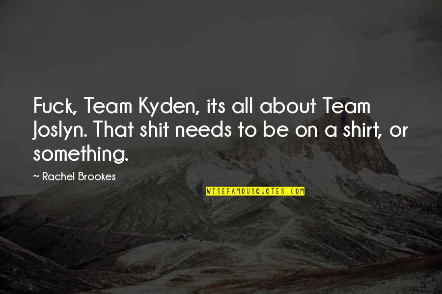 Character Leadership And Service Quotes By Rachel Brookes: Fuck, Team Kyden, its all about Team Joslyn. Character Leadership And Service Quotes By Rachel Brookes: Fuck, Team Kyden, its all about Team Joslyn.