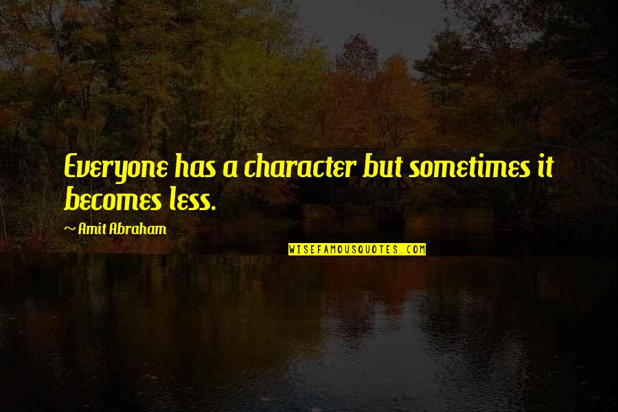 Character Less Quotes By Amit Abraham: Everyone has a character but sometimes it becomes