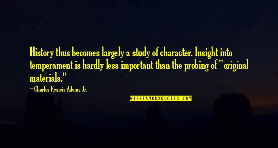 Character Less Quotes By Charles Francis Adams Jr.: History thus becomes largely a study of character.
