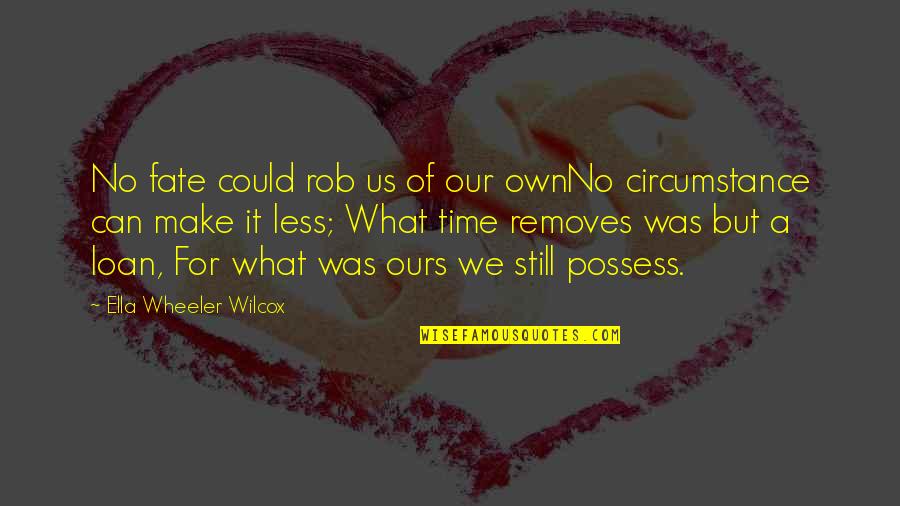 Character Less Quotes By Ella Wheeler Wilcox: No fate could rob us of our ownNo
