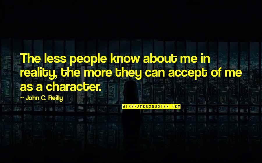 Character Less Quotes By John C. Reilly: The less people know about me in reality,