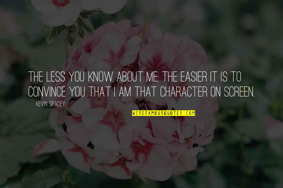 Character Less Quotes By Kevin Spacey: The less you know about me, the easier