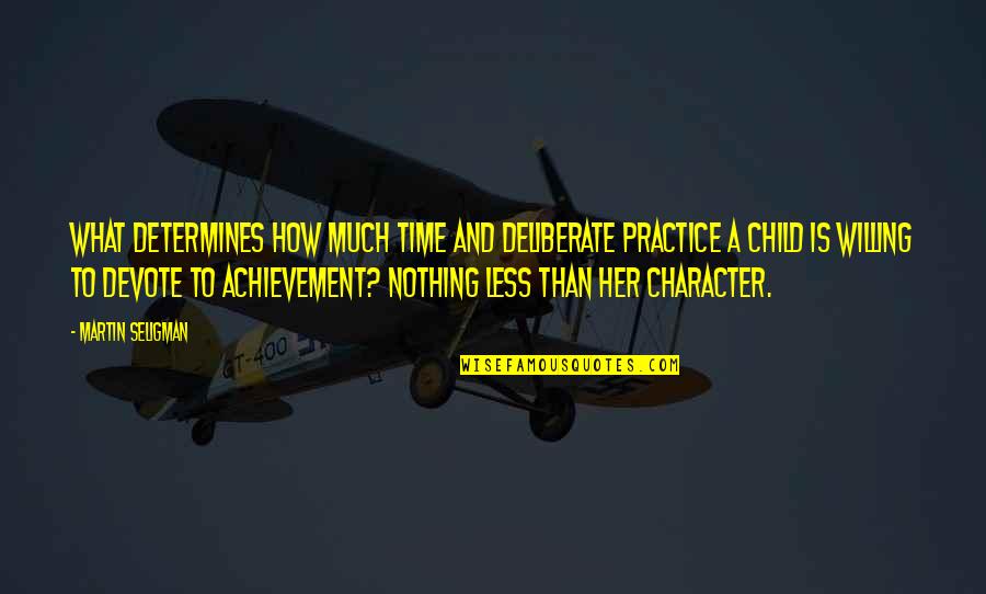 Character Less Quotes By Martin Seligman: What determines how much time and deliberate practice