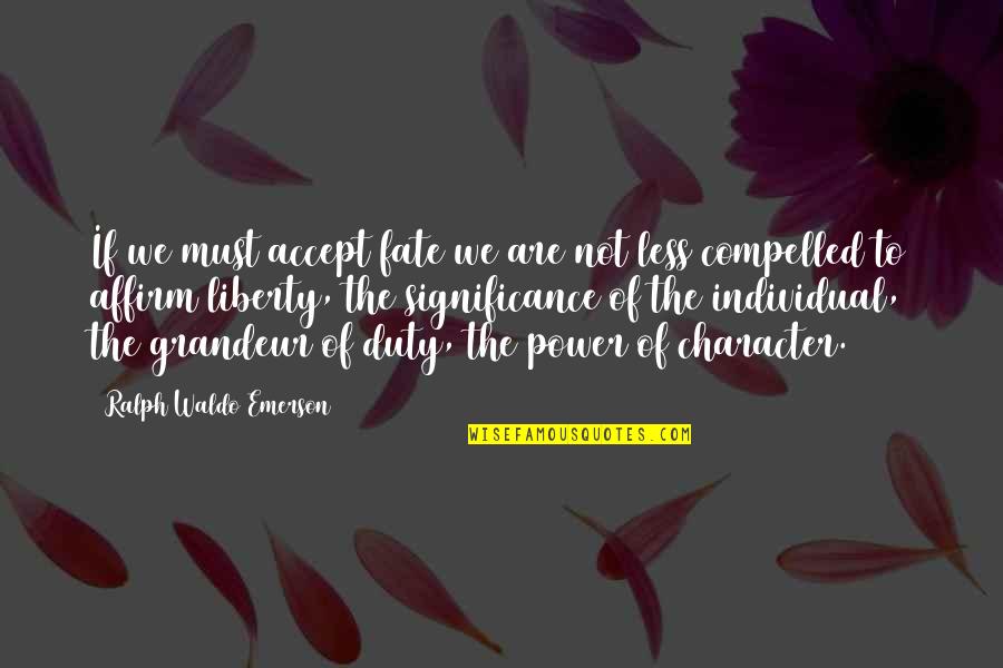 Character Less Quotes By Ralph Waldo Emerson: If we must accept fate we are not
