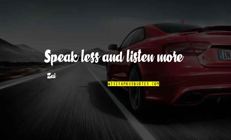 Character Less Quotes By Zai: Speak less and listen more.