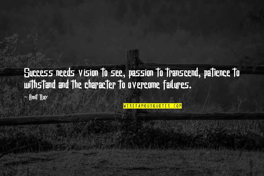 Character Life Quotes By Amit Ray: Success needs vision to see, passion to transcend,