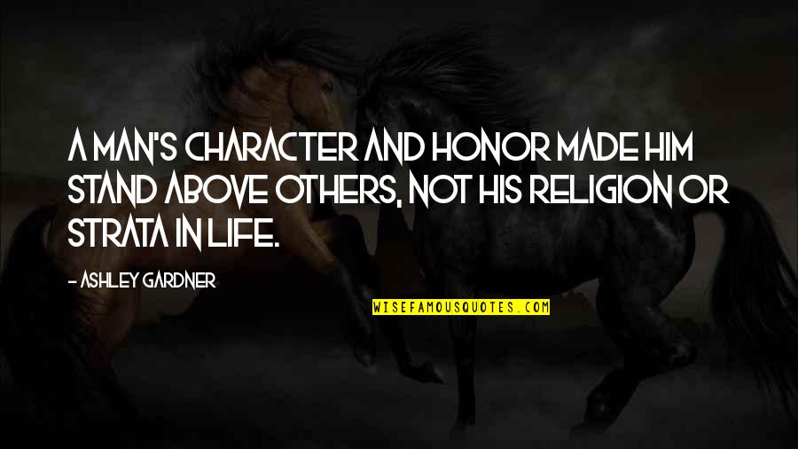 Character Life Quotes By Ashley Gardner: A man's character and honor made him stand