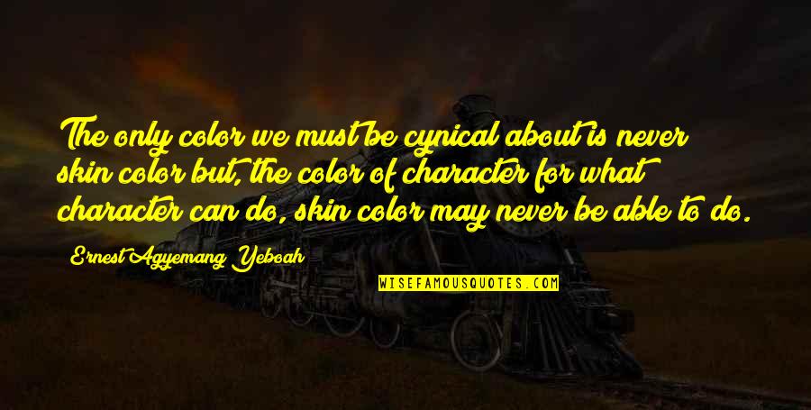 Character Life Quotes By Ernest Agyemang Yeboah: The only color we must be cynical about