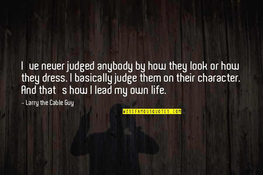 Character Life Quotes By Larry The Cable Guy: I've never judged anybody by how they look