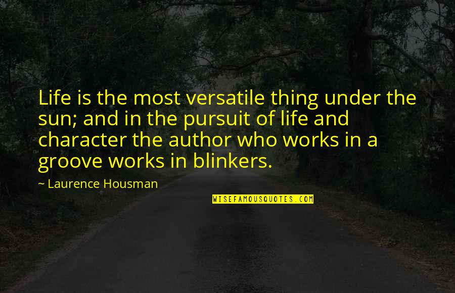 Character Life Quotes By Laurence Housman: Life is the most versatile thing under the