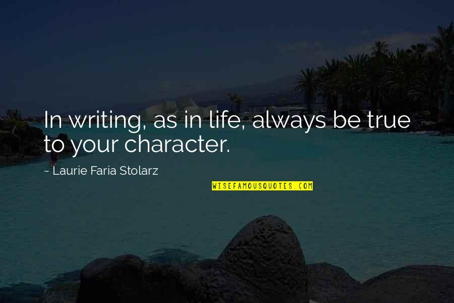 Character Life Quotes By Laurie Faria Stolarz: In writing, as in life, always be true