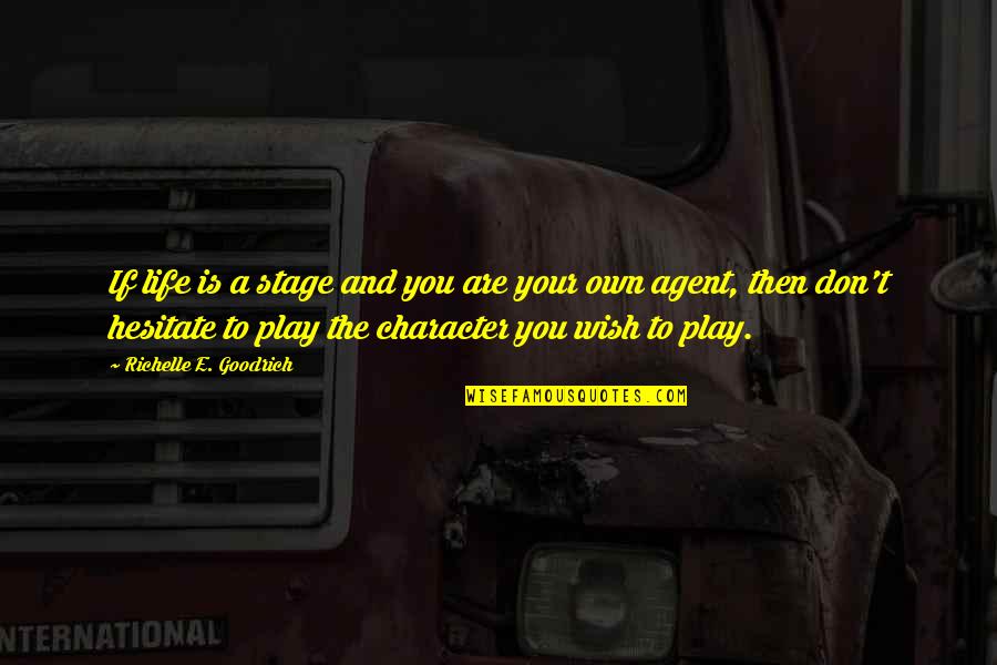 Character Life Quotes By Richelle E. Goodrich: If life is a stage and you are