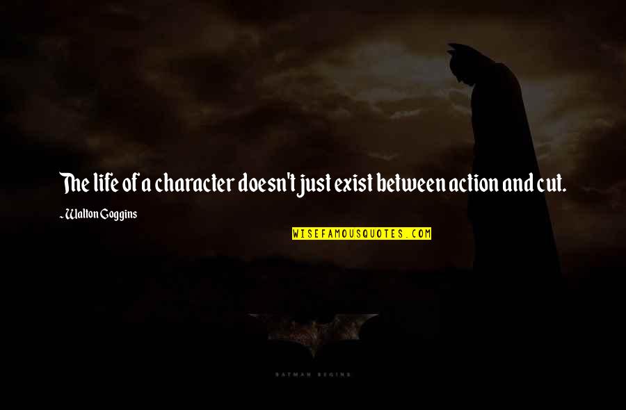 Character Life Quotes By Walton Goggins: The life of a character doesn't just exist Character Life Quotes By Walton Goggins: The life of a character doesn't just exist