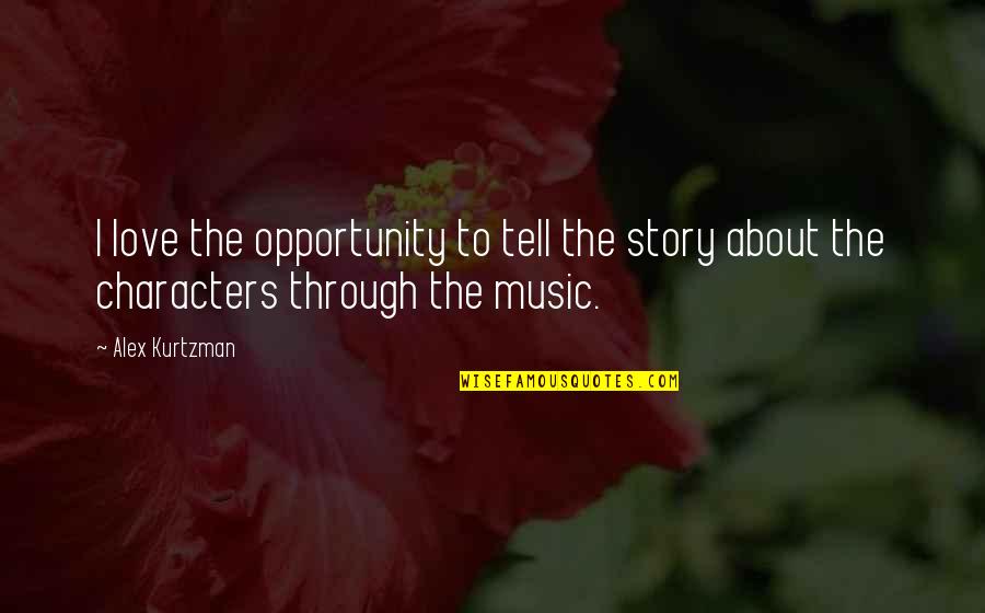 Character Love Quotes By Alex Kurtzman: I love the opportunity to tell the story