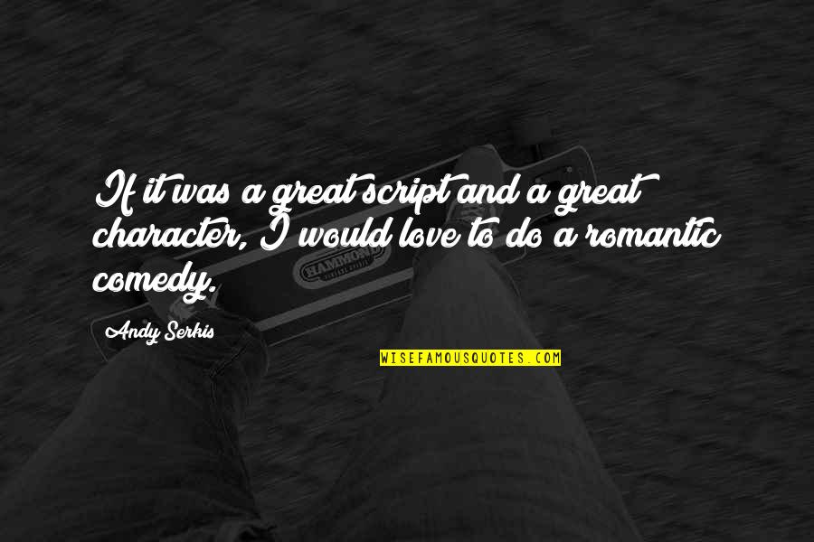 Character Love Quotes By Andy Serkis: If it was a great script and a
