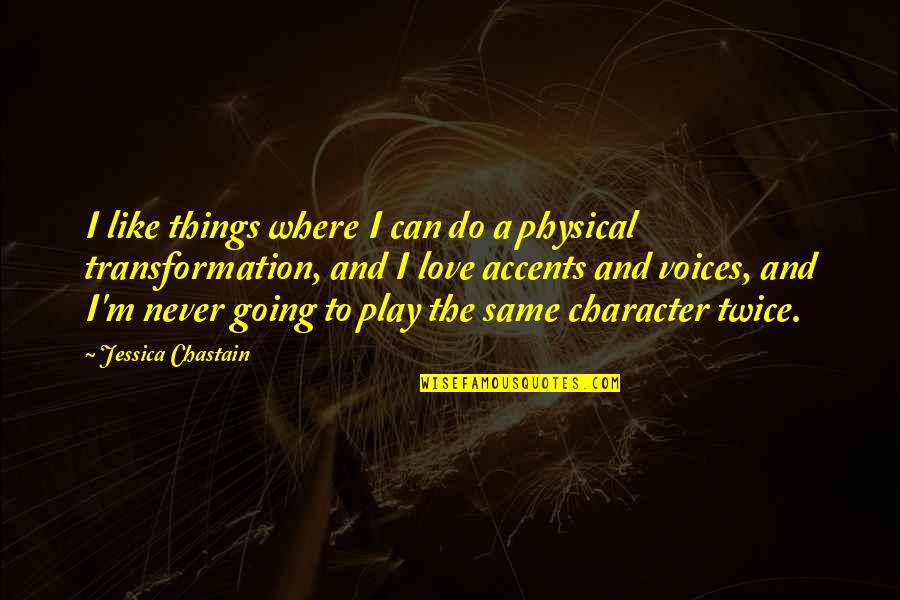 Character Love Quotes By Jessica Chastain: I like things where I can do a Character Love Quotes By Jessica Chastain: I like things where I can do a