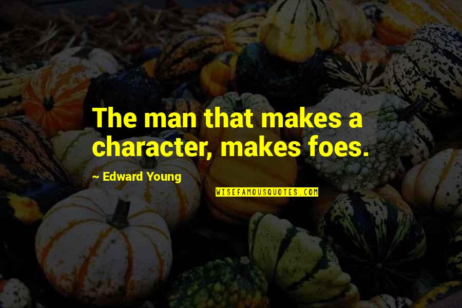 Character Makes A Man Quotes By Edward Young: The man that makes a character, makes foes.