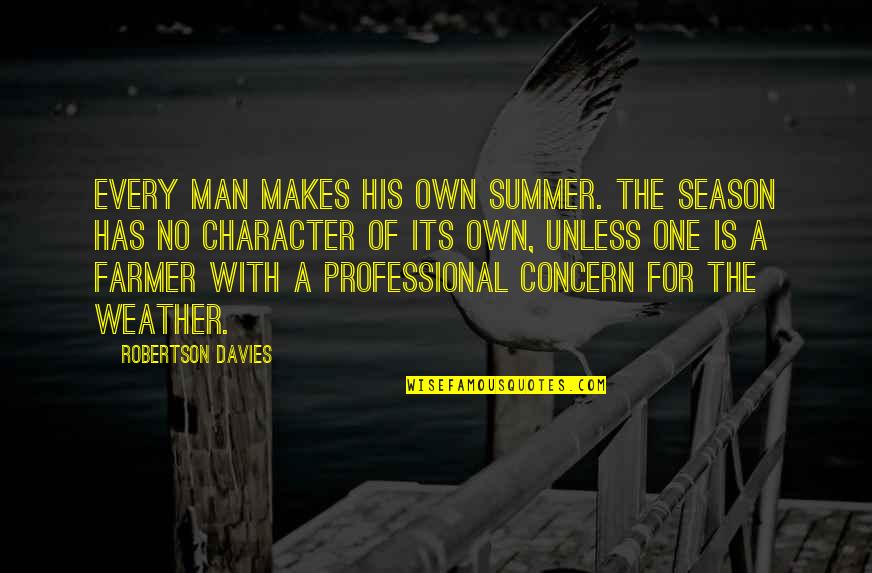 Character Makes A Man Quotes By Robertson Davies: Every man makes his own summer. The season