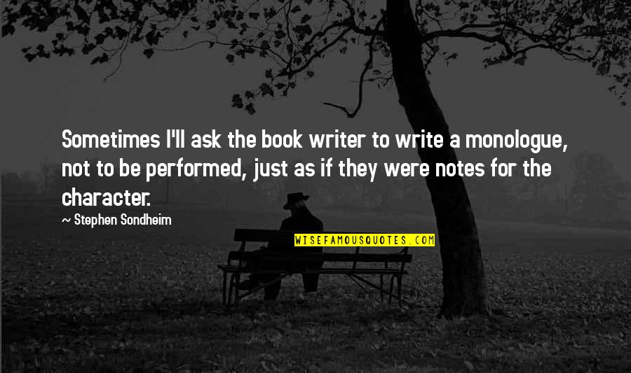 Character Notes Quotes By Stephen Sondheim: Sometimes I'll ask the book writer to write