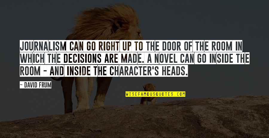 Character Novel Quotes By David Frum: Journalism can go right up to the door Character Novel Quotes By David Frum: Journalism can go right up to the door