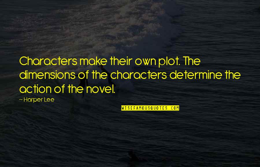 Character Novel Quotes By Harper Lee: Characters make their own plot. The dimensions of Character Novel Quotes By Harper Lee: Characters make their own plot. The dimensions of