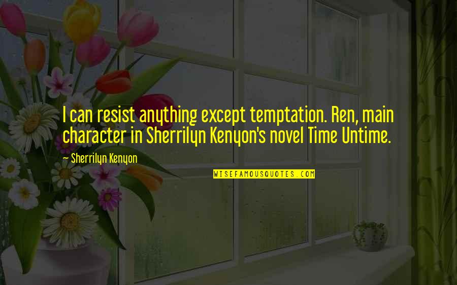 Character Novel Quotes By Sherrilyn Kenyon: I can resist anything except temptation. Ren, main Character Novel Quotes By Sherrilyn Kenyon: I can resist anything except temptation. Ren, main