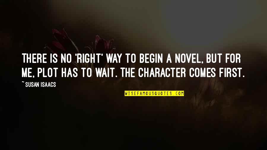 Character Novel Quotes By Susan Isaacs: There is no 'right' way to begin a Character Novel Quotes By Susan Isaacs: There is no 'right' way to begin a