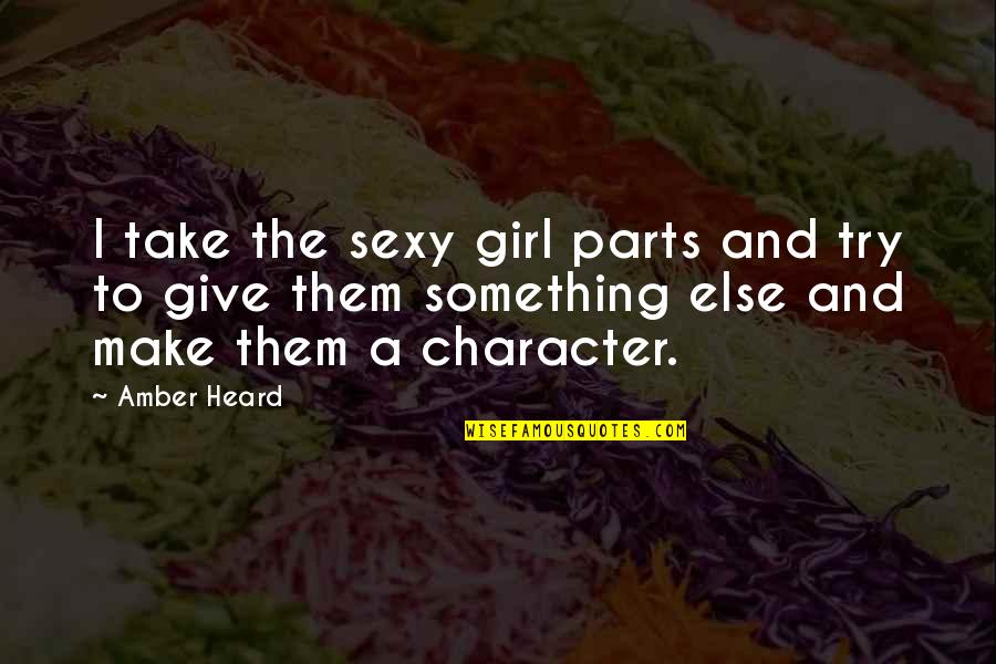 Character Of A Girl Quotes By Amber Heard: I take the sexy girl parts and try