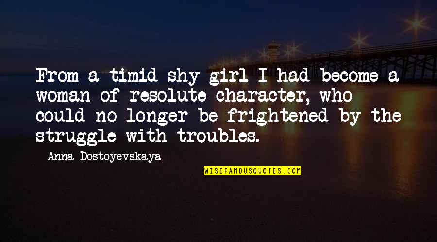 Character Of A Girl Quotes By Anna Dostoyevskaya: From a timid shy girl I had become