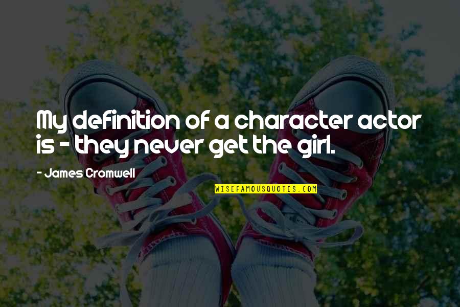 Character Of A Girl Quotes By James Cromwell: My definition of a character actor is -