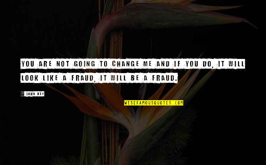 Character Of A Girl Quotes By John Key: You are not going to change me and